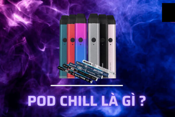 Phân biệt Pod System và Pod Chill